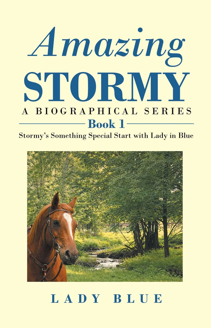 Book cover for “Amazing Stormy, a Biographical Series, Book 1.” The cover is a soft yellow, overlaid with stacked blue and black text. A square photo features Stormy, a chestnut horse, against a sunny forest with a small creek. The bottom of the page is grounded by the author’s name, “Lady Blue.”